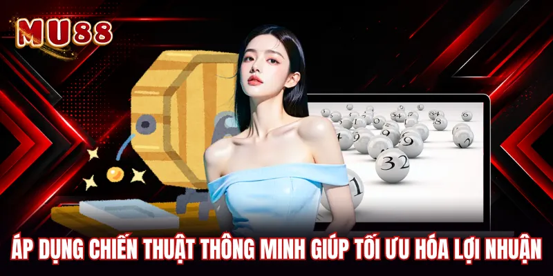 Áp dụng chiến thuật thông minh giúp tối ưu hóa lợi nhuận