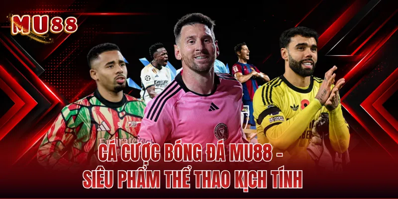 Cá Cược Bóng Đá MU88 - Siêu Phẩm Thể Thao Kịch Tính