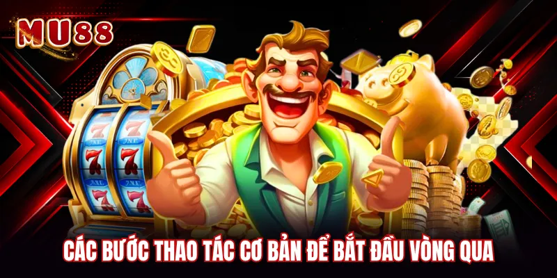 Các bước thao tác cơ bản để bắt đầu vòng qua