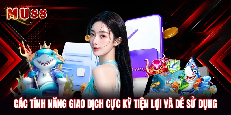 Các tính năng giao dịch cực kỳ tiện lợi và dễ sử dụng