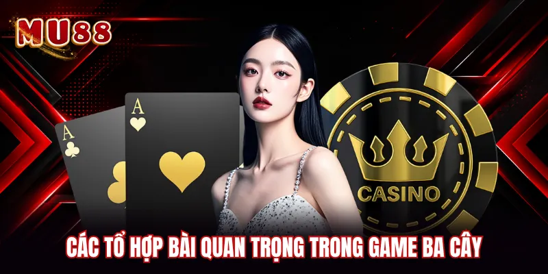 Các tổ hợp bài quan trọng trong game ba cây