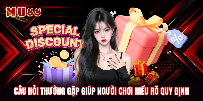 Câu hỏi thường gặp giúp người chơi hiểu rõ quy định