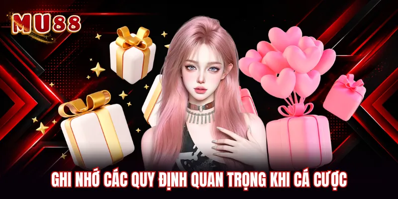 Ghi nhớ các quy định quan trọng khi cá cược