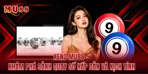 Keno MU88 - Khám Phá Sảnh Quay Số Hấp Dẫn Và Kịch Tính