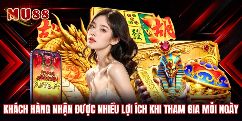 Khách hàng nhận dược nhiều lợi ích khi tham gia mỗi ngày