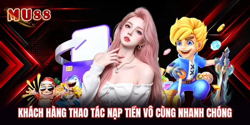 Khách hàng thao tác nạp tiền vô cùng nhanh chóng