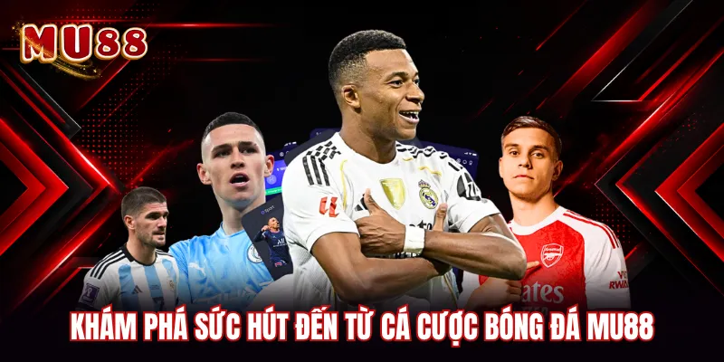 Khám phá sức hút đến từ cá cược bóng đá MU88