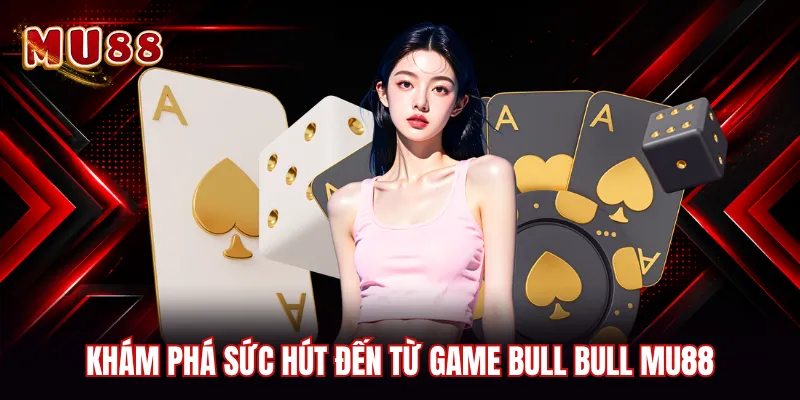 Khám phá sức hút đến từ game Bull Bull MU88