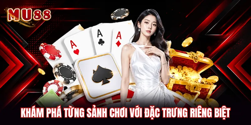 Khám phá từng sảnh chơi với đặc trưng riêng biệt