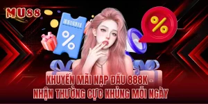 Khuyến Mãi Nạp Đầu 888K - Nhận Thưởng Cực Khủng Mỗi Ngày