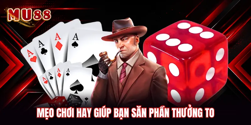 Mẹo chơi hay giúp bạn săn phần thưởng to