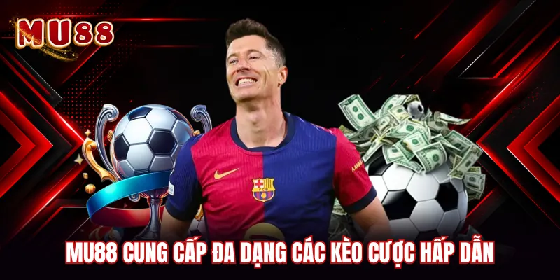 MU88 cung cấp đa dạng các kèo cược hấp dẫn