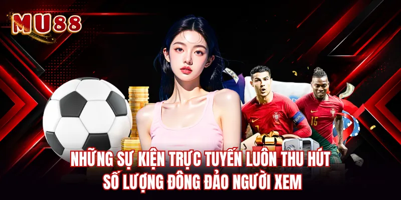 Những sự kiện trực tuyến luôn thu hút số lượng đông đảo người xem