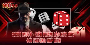 Sicbo MU88 - Siêu Phẩm Lắc Xúc Xắc Đổi Thưởng Hấp Dẫn 