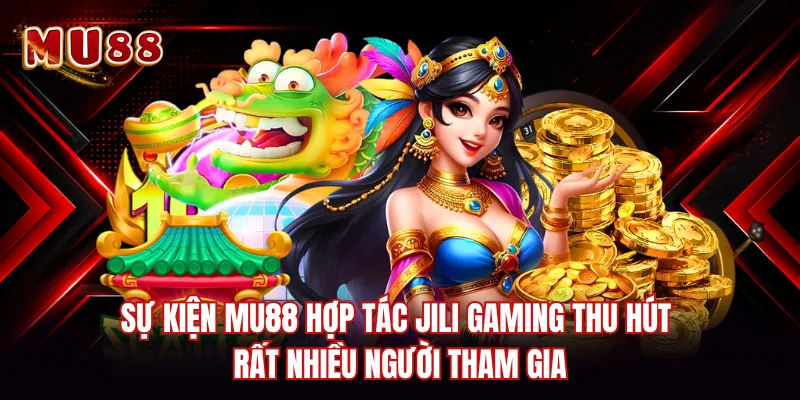 Sự kiện MU88 hợp tác JILI Gaming thu hút rất nhiều người tham gia