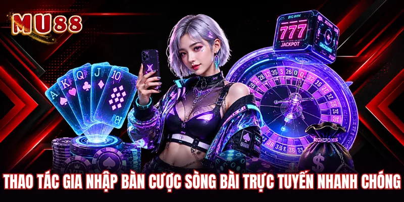 Thao tác gia nhập bàn cược sòng bài trực tuyến nhanh chóng