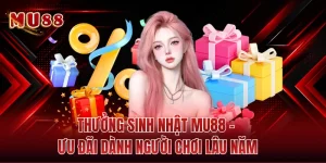 Thưởng Sinh Nhật MU88 - Ưu Đãi Dành Người Chơi Lâu Năm