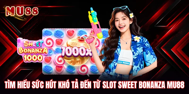 Tìm hiểu sức hút khó tả đến từ Slot Sweet Bonanza MU88
