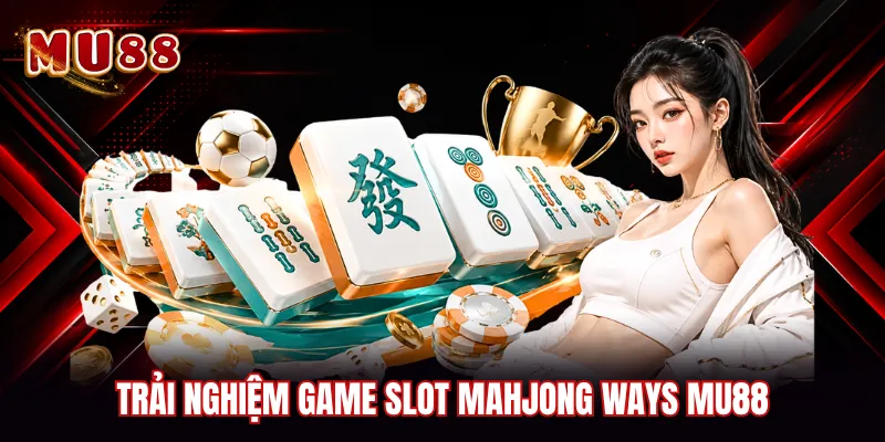 Trải nghiệm game Slot Mahjong Ways MU88