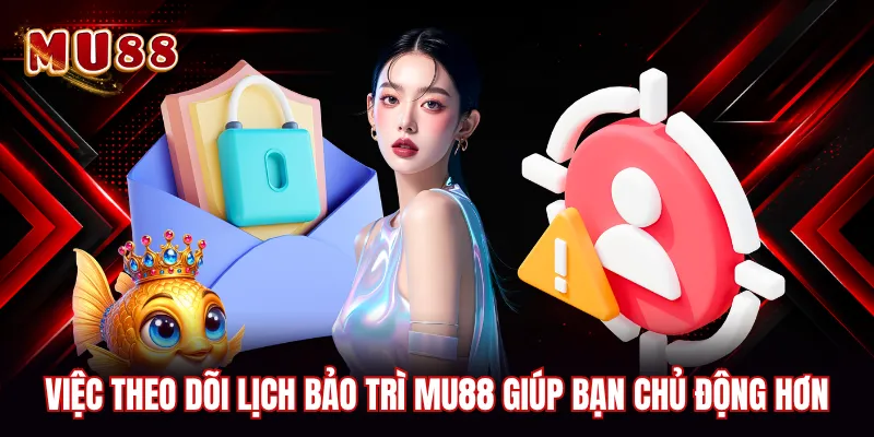 Việc theo dõi lịch bảo trì MU88 giúp bạn chủ động hơn