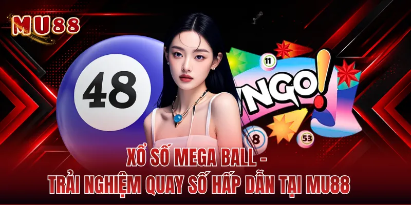 Xổ Số Mega Ball - Trải Nghiệm Quay Số Hấp Dẫn Tại MU88